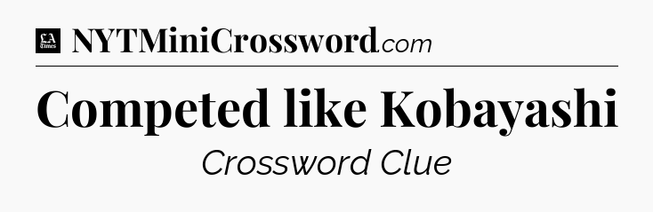 Competed like Kobayashi - LA Times Crossword