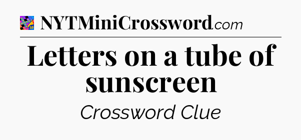 Letters on a tube of sunscreen Crossword Clue
