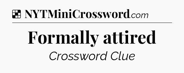 Solution: Formally attired - NYT Crossword
