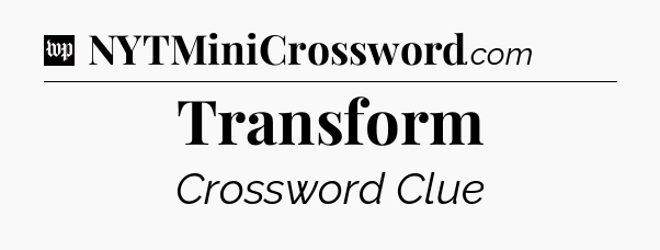Transform Crossword Clue