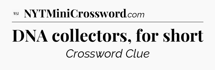 DNA collectors, for short - WSJ Crossword