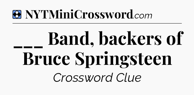 Solution: ___ Band, backers of Bruce Springsteen - NYT Mini Crossword