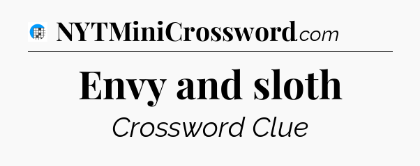 Envy and sloth Crossword Clue