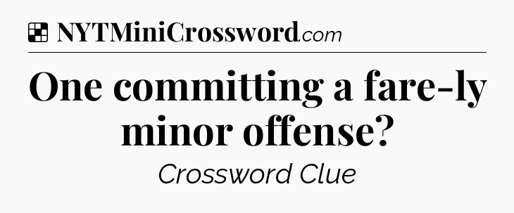 Solution: One committing a fare-ly minor offense - NYT Crossword