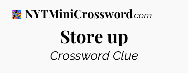 Store up Crossword Clue