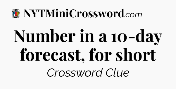 Number in a 10-day forecast, for short Crossword Clue