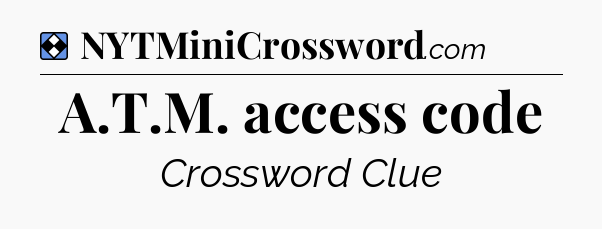 Solution: A.T.M. access code - NYT Mini Crossword