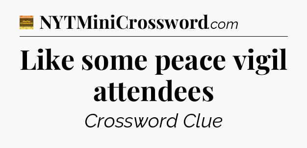 Like some peace vigil attendees - Eugene Sheffer Crossword