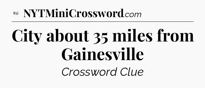 City about 35 miles from Gainesville - WSJ Crossword