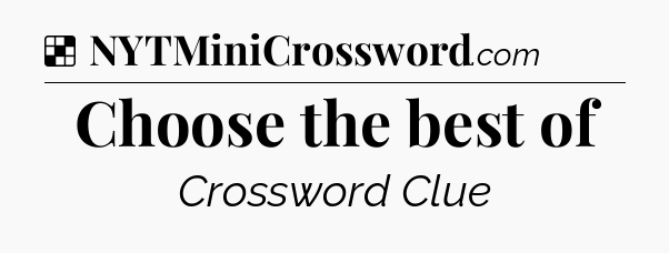 Solution: Choose the best of - NYT Crossword