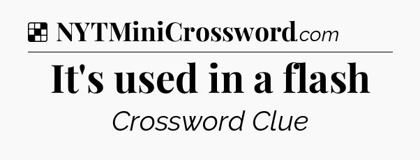 Solution: It's used in a flash - NYT Crossword