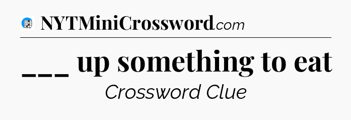 ___ up something to eat Crossword Clue