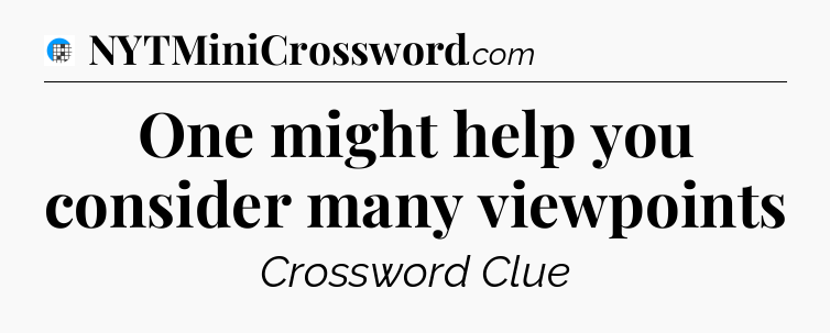 One might help you consider many viewpoints Crossword Clue