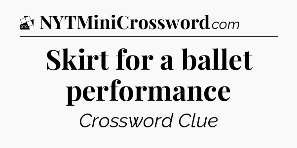 Skirt for a ballet performance - Daily Themed Classic Crossword