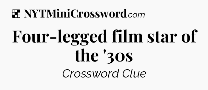 Solution: Four-legged film star of the '30s - NYT Crossword