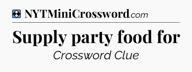 Solution: Supply party food for - NYT Mini Crossword