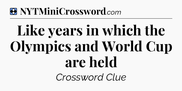 Solution: Like years in which the Olympics and World Cup are held - NYT Mini Crossword