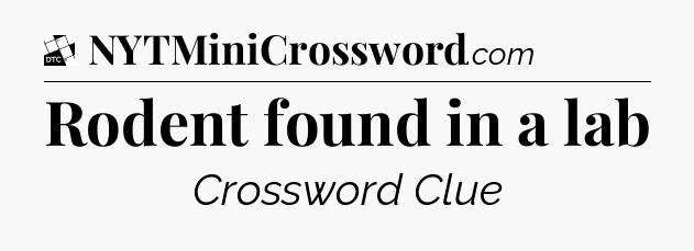 Rodent found in a lab - Daily Themed Classic Crossword