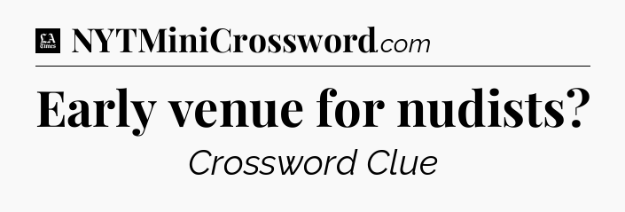 Early venue for nudists - LA Times Crossword