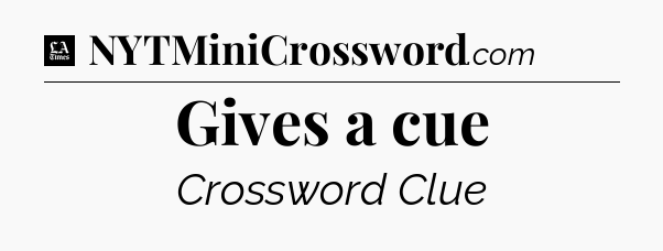 Gives a cue - LA Times Crossword
