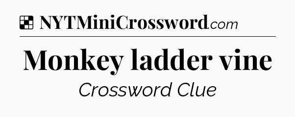 Solution: Monkey ladder vine - NYT Crossword