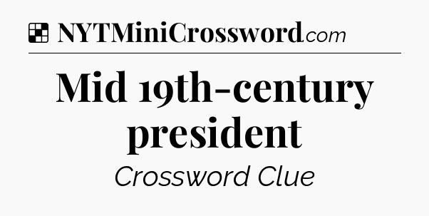 Solution: Mid 19th-century president - NYT Crossword