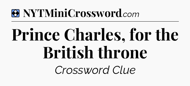 Solution: Prince Charles, for the British throne - NYT Mini Crossword