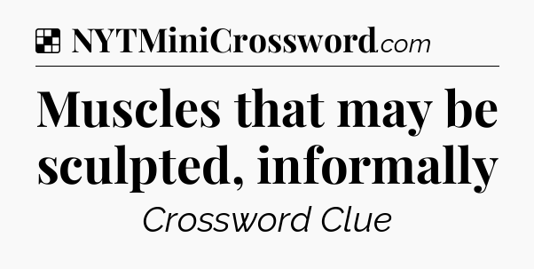 Solution: Muscles that may be sculpted, informally - NYT Crossword