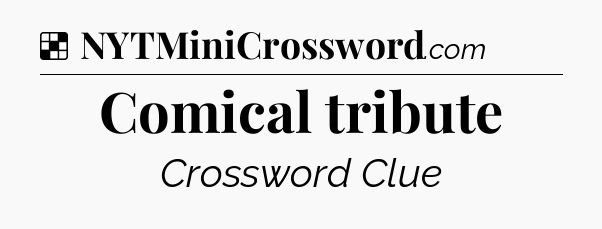 Solution: Comical tribute - NYT Crossword