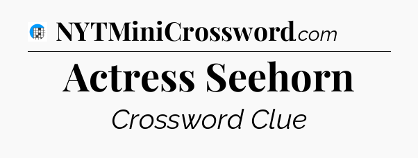 Actress Seehorn Crossword Clue