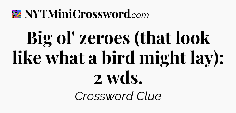 Big ol' zeroes (that look like what a bird might lay): 2 wds Crossword Clue