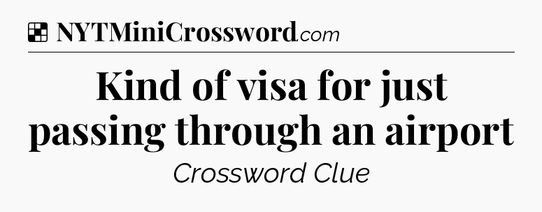 Solution: Kind of visa for just passing through an airport - NYT Crossword