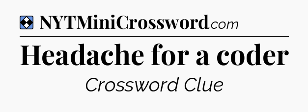 Solution: Headache for a coder - NYT Mini Crossword