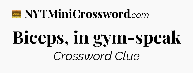 Biceps, in gym-speak - Eugene Sheffer Crossword