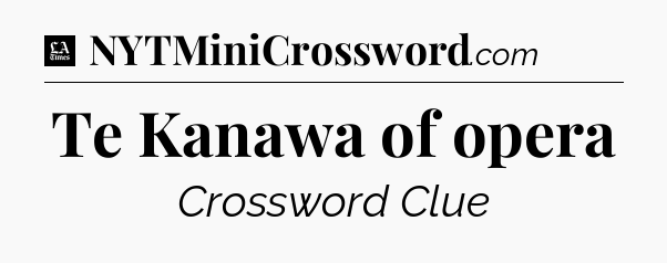 Te Kanawa of opera - LA Times Crossword