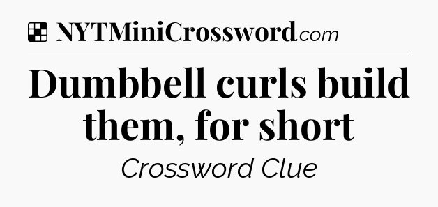 Solution: Dumbbell curls build them, for short - NYT Crossword