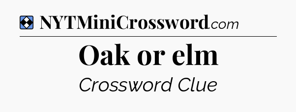 Solution: Oak or elm - NYT Mini Crossword