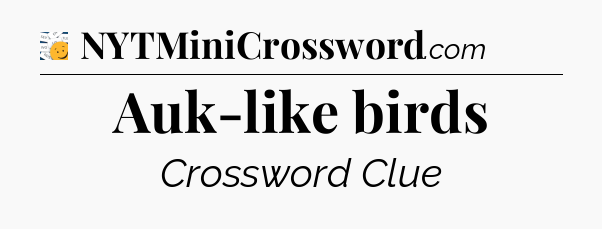 Auk-like birds - 7 Little Words