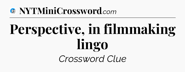 Perspective, in filmmaking lingo Crossword Clue