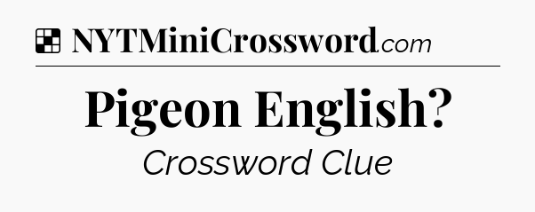 Solution: Pigeon English - NYT Crossword
