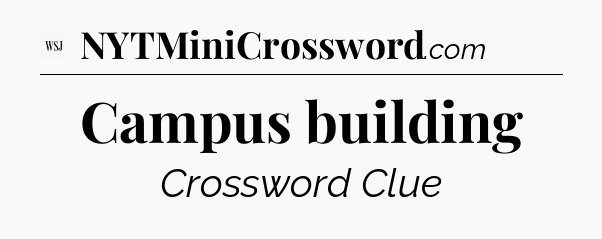 Campus building - WSJ Crossword