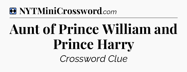 Solution: Aunt of Prince William and Prince Harry - NYT Mini Crossword