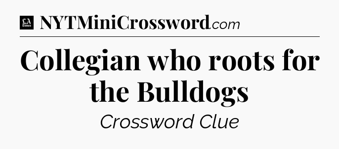 Collegian who roots for the Bulldogs - LA Times Crossword