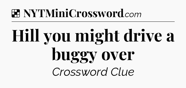 Solution: Hill you might drive a buggy over - NYT Crossword