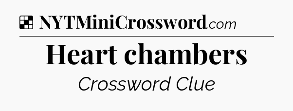 Solution: Heart chambers - NYT Crossword