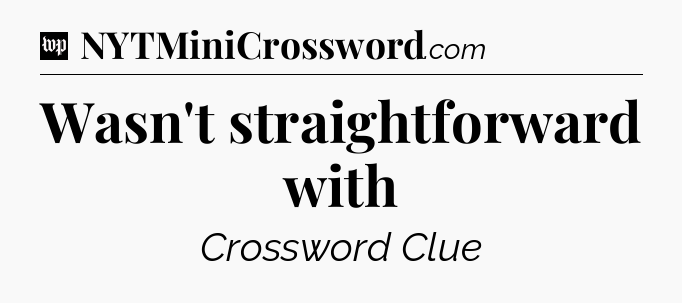 Wasn't straightforward with Crossword Clue