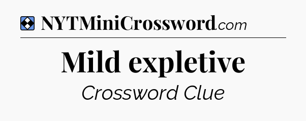 Solution: Mild expletive - NYT Mini Crossword