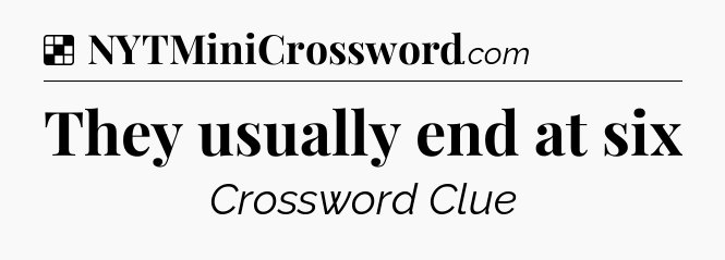 Solution: They usually end at six - NYT Crossword