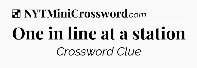 Solution: One in line at a station - NYT Crossword