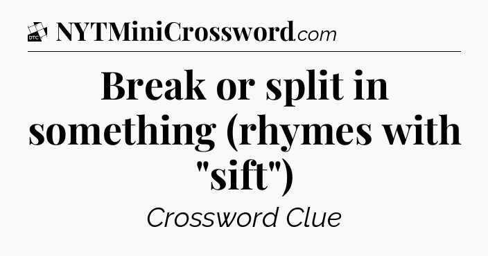 Break or split in something (rhymes with 